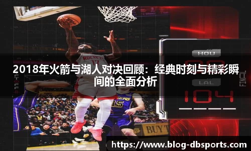2018年火箭与湖人对决回顾：经典时刻与精彩瞬间的全面分析
