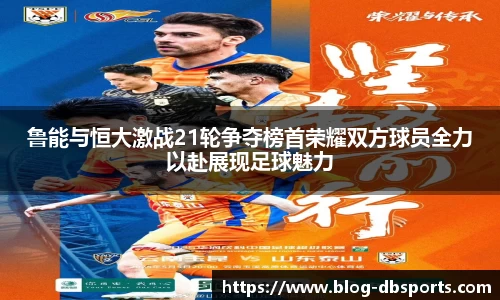鲁能与恒大激战21轮争夺榜首荣耀双方球员全力以赴展现足球魅力