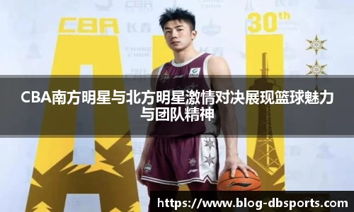 CBA南方明星与北方明星激情对决展现篮球魅力与团队精神