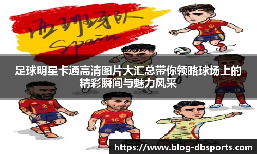 足球明星卡通高清图片大汇总带你领略球场上的精彩瞬间与魅力风采