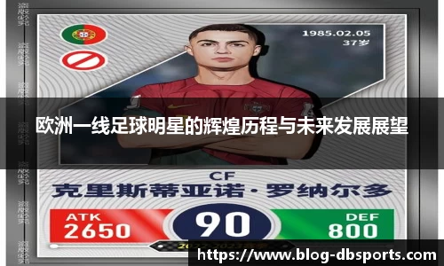 欧洲一线足球明星的辉煌历程与未来发展展望